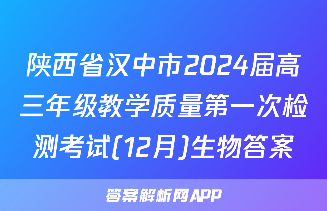 陕西省汉中市2024届高三年级教学质量第一次检测考试(12月)生物答案