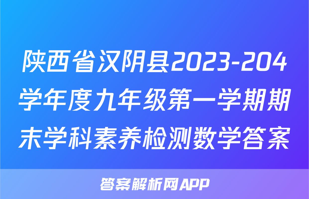 陕西省汉阴县2023-204学年度九年级第一学期期末学科素养检测数学答案