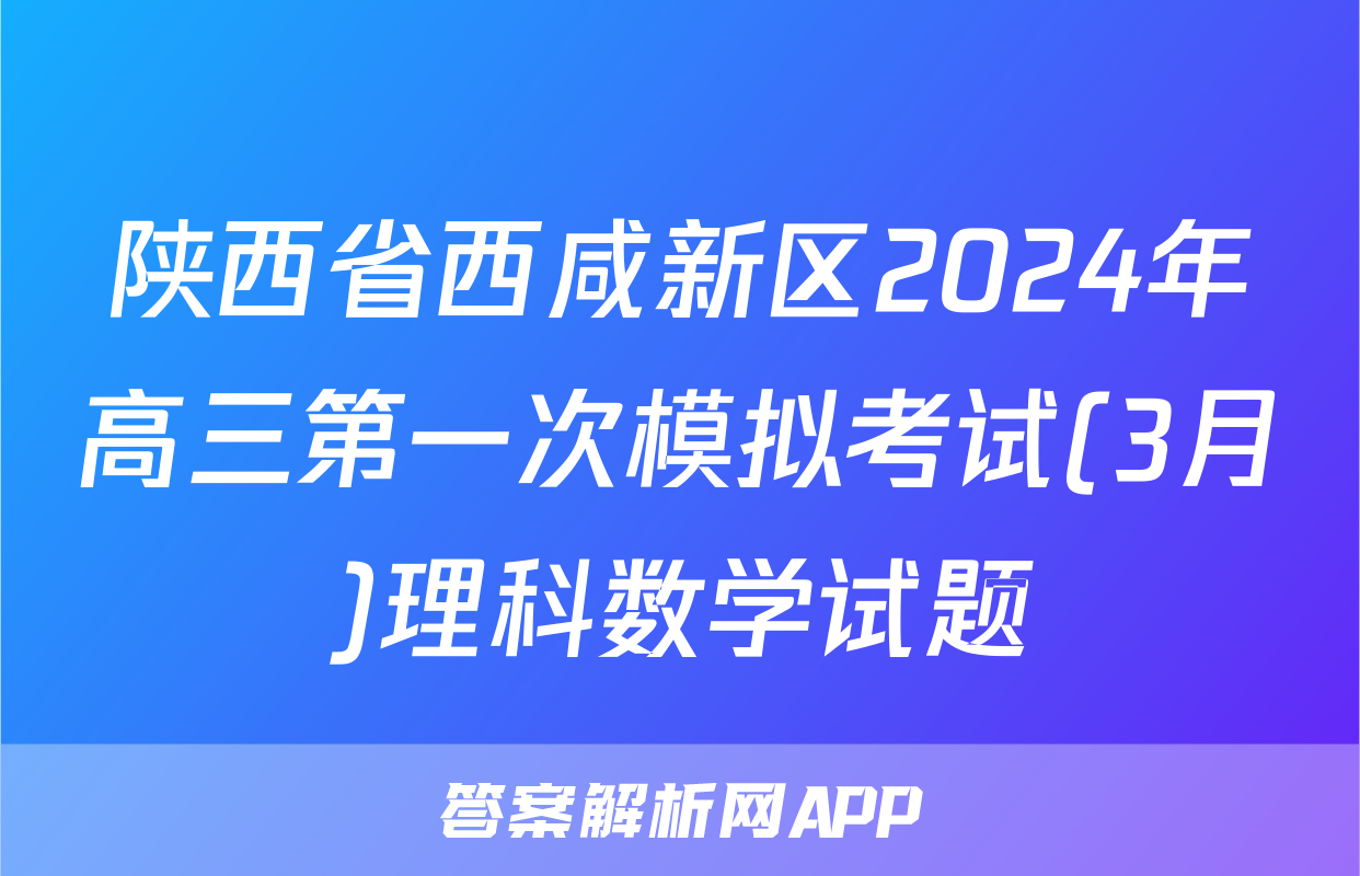 陕西省西咸新区2024年高三第一次模拟考试(3月)理科数学试题
