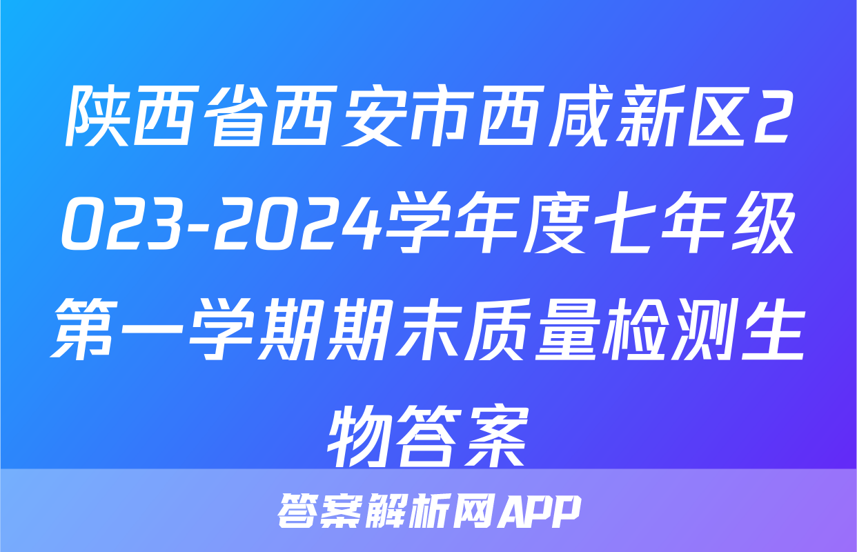 陕西省西安市西咸新区2023-2024学年度七年级第一学期期末质量检测生物答案