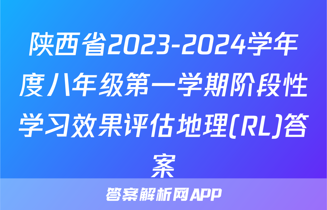 陕西省2023-2024学年度八年级第一学期阶段性学习效果评估地理(RL)答案