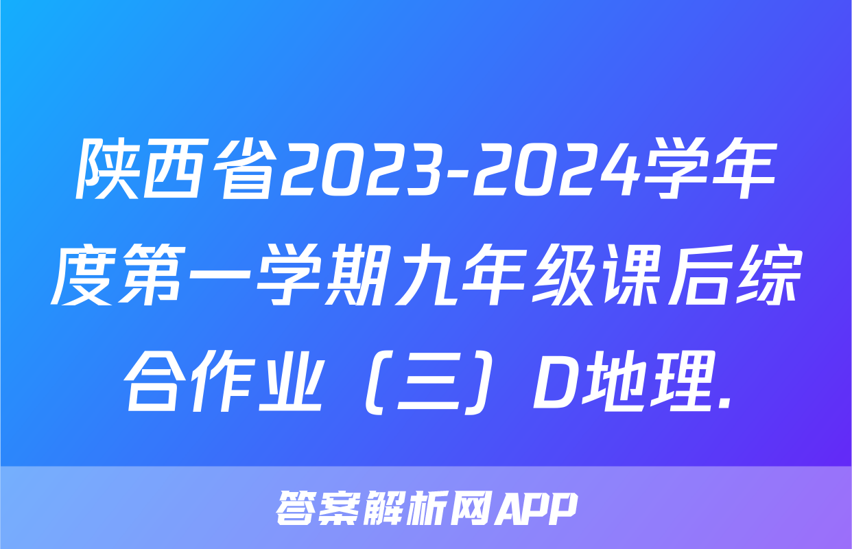 陕西省2023-2024学年度第一学期九年级课后综合作业（三）D地理.