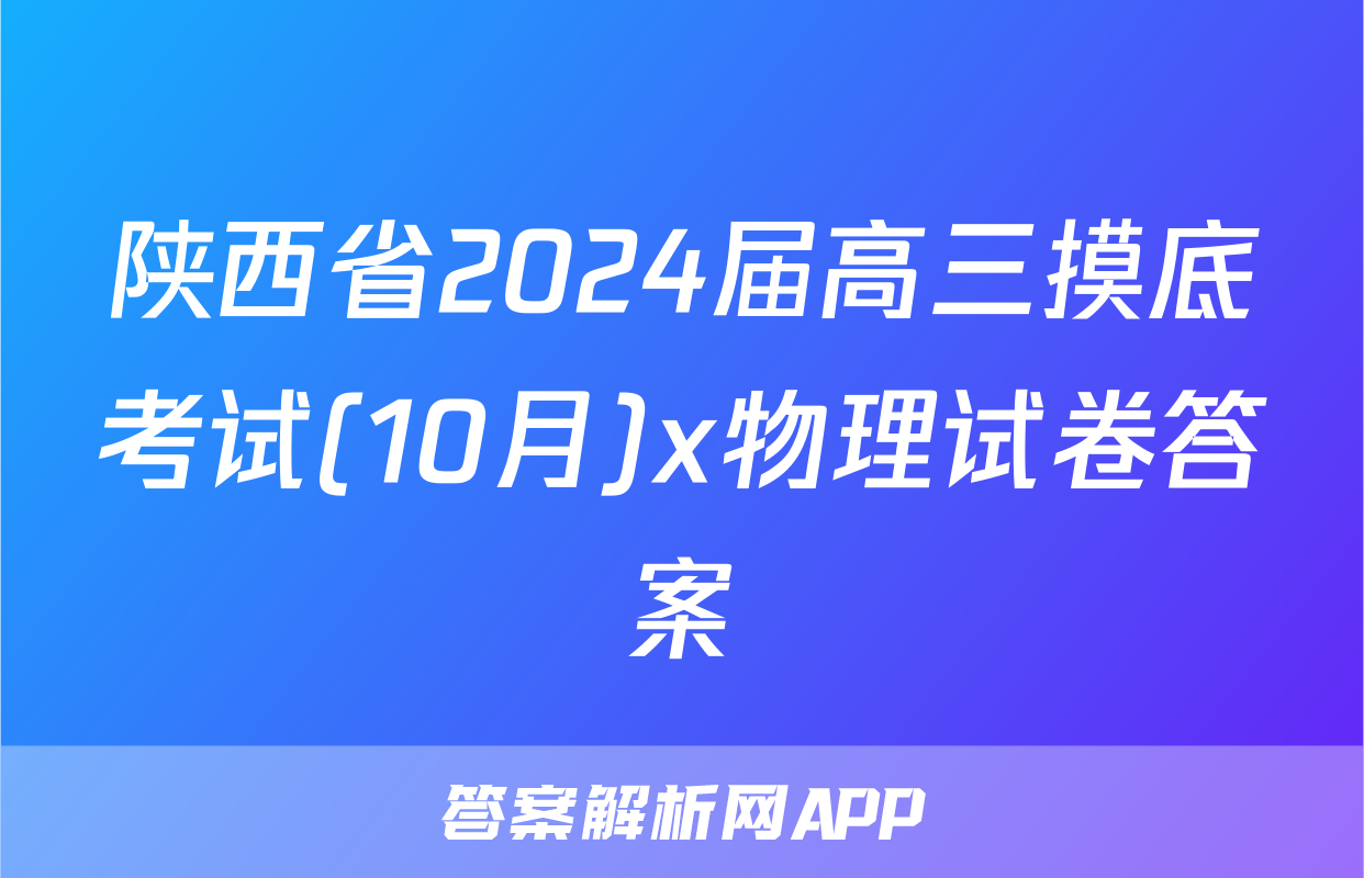 陕西省2024届高三摸底考试(10月)x物理试卷答案