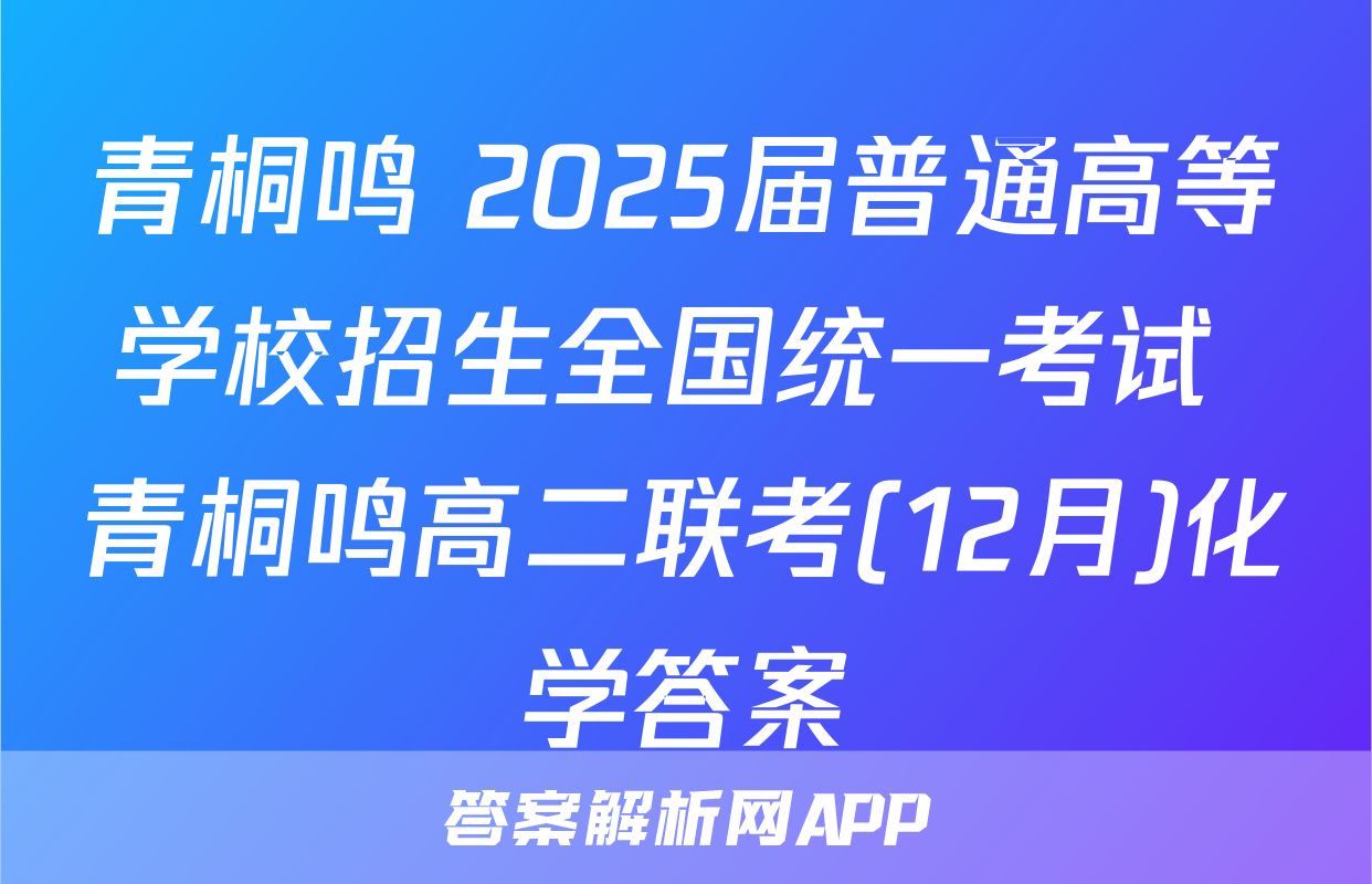 青桐鸣 2025届普通高等学校招生全国统一考试 青桐鸣高二联考(12月)化学答案