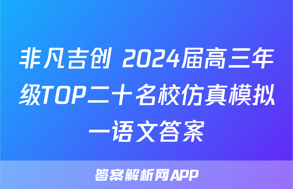 非凡吉创 2024届高三年级TOP二十名校仿真模拟一语文答案