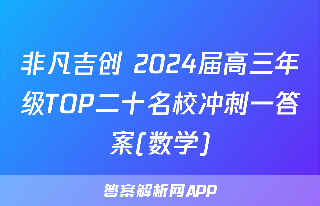 非凡吉创 2024届高三年级TOP二十名校冲刺一答案(数学)
