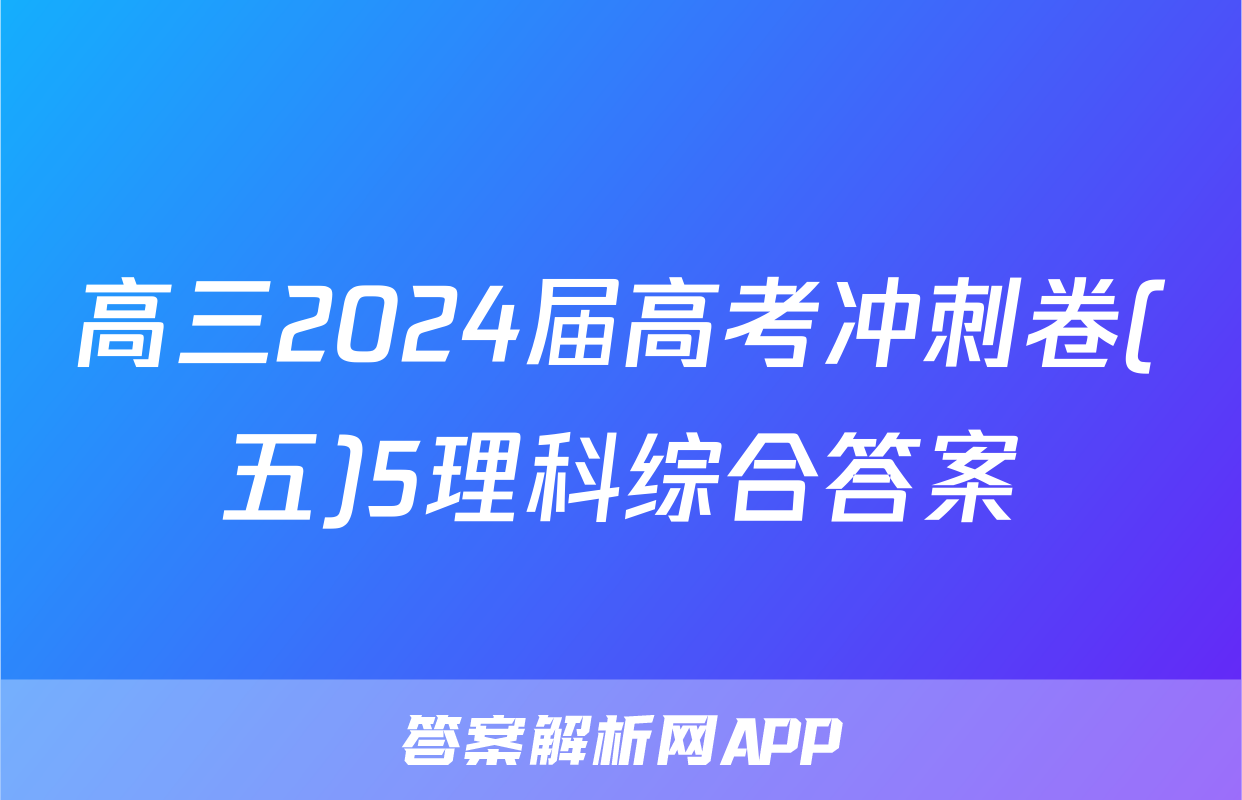 高三2024届高考冲刺卷(五)5理科综合答案