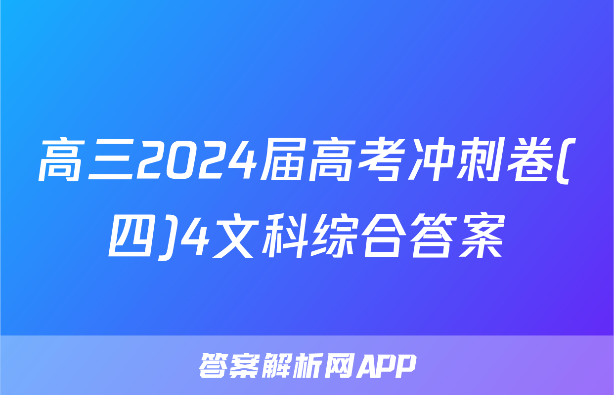 高三2024届高考冲刺卷(四)4文科综合答案