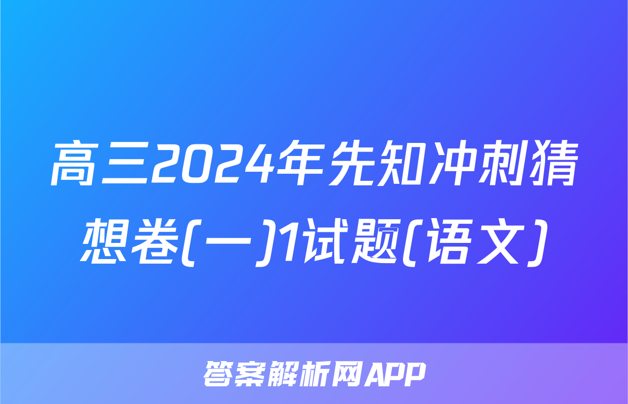 高三2024年先知冲刺猜想卷(一)1试题(语文)