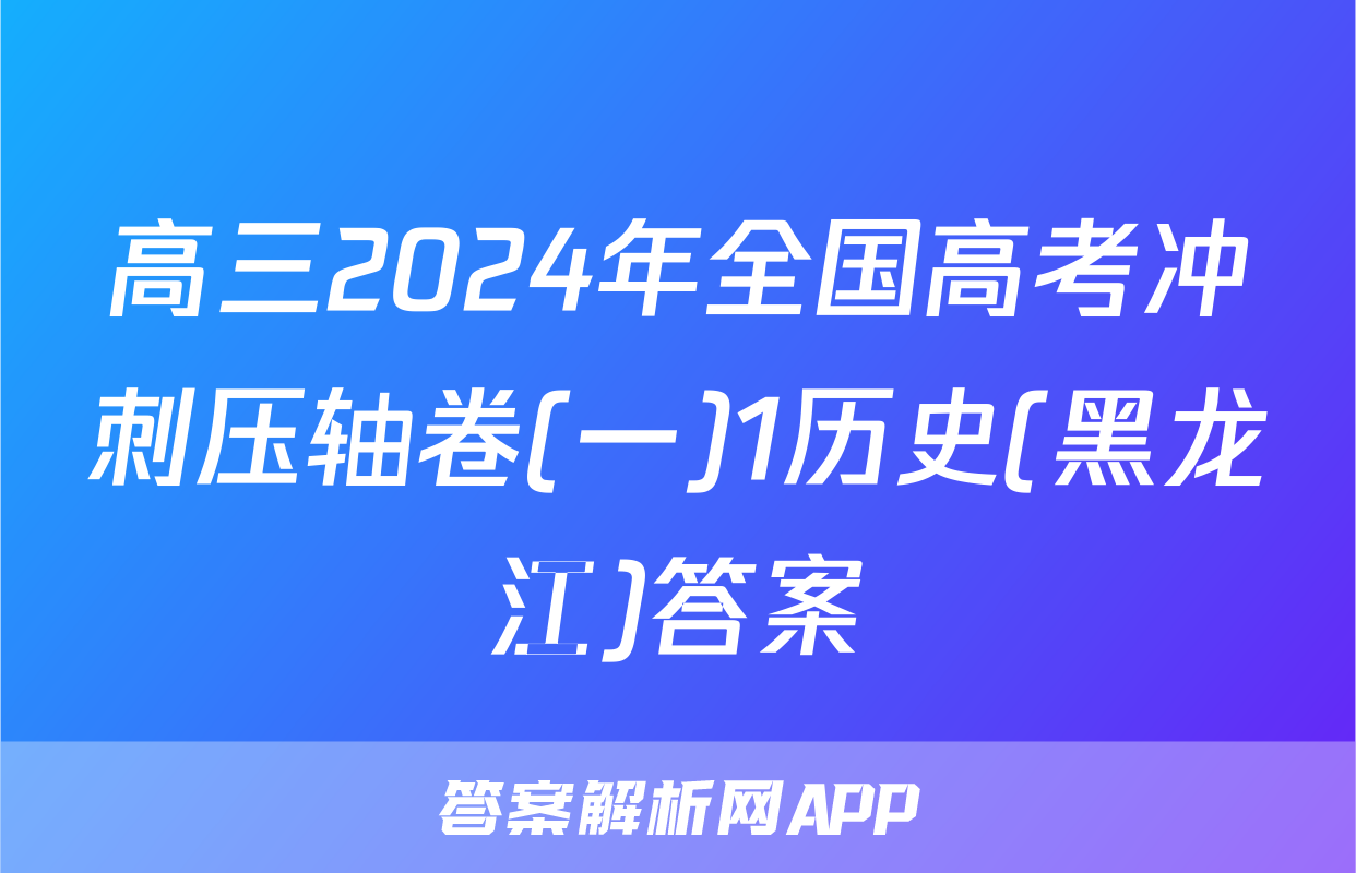 高三2024年全国高考冲刺压轴卷(一)1历史(黑龙江)答案