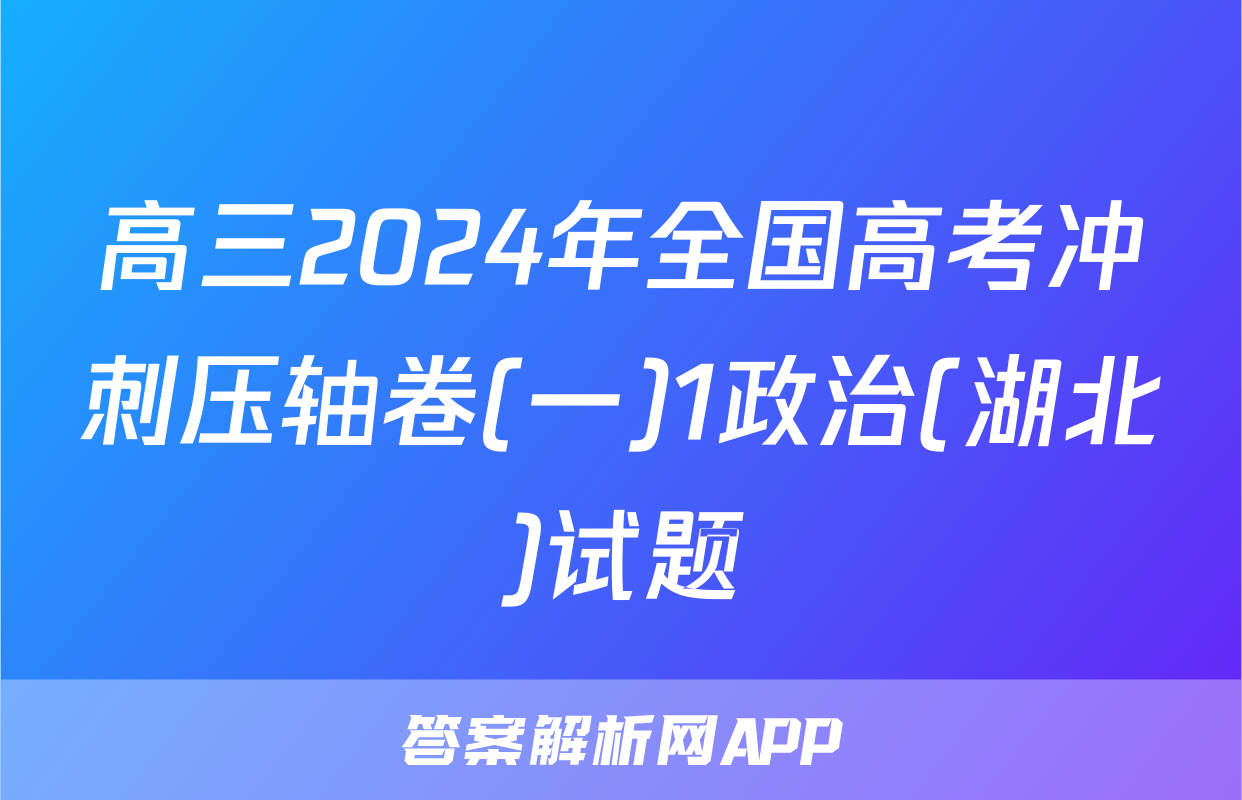 高三2024年全国高考冲刺压轴卷(一)1政治(湖北)试题