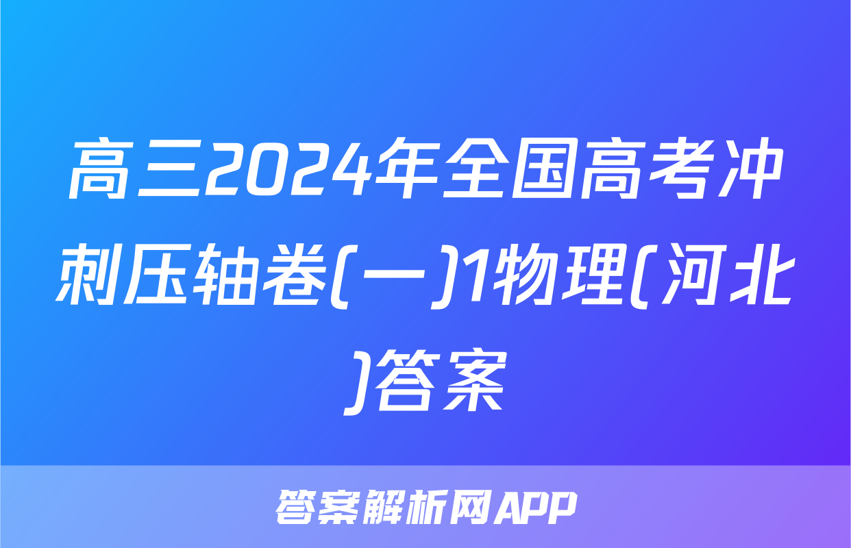 高三2024年全国高考冲刺压轴卷(一)1物理(河北)答案
