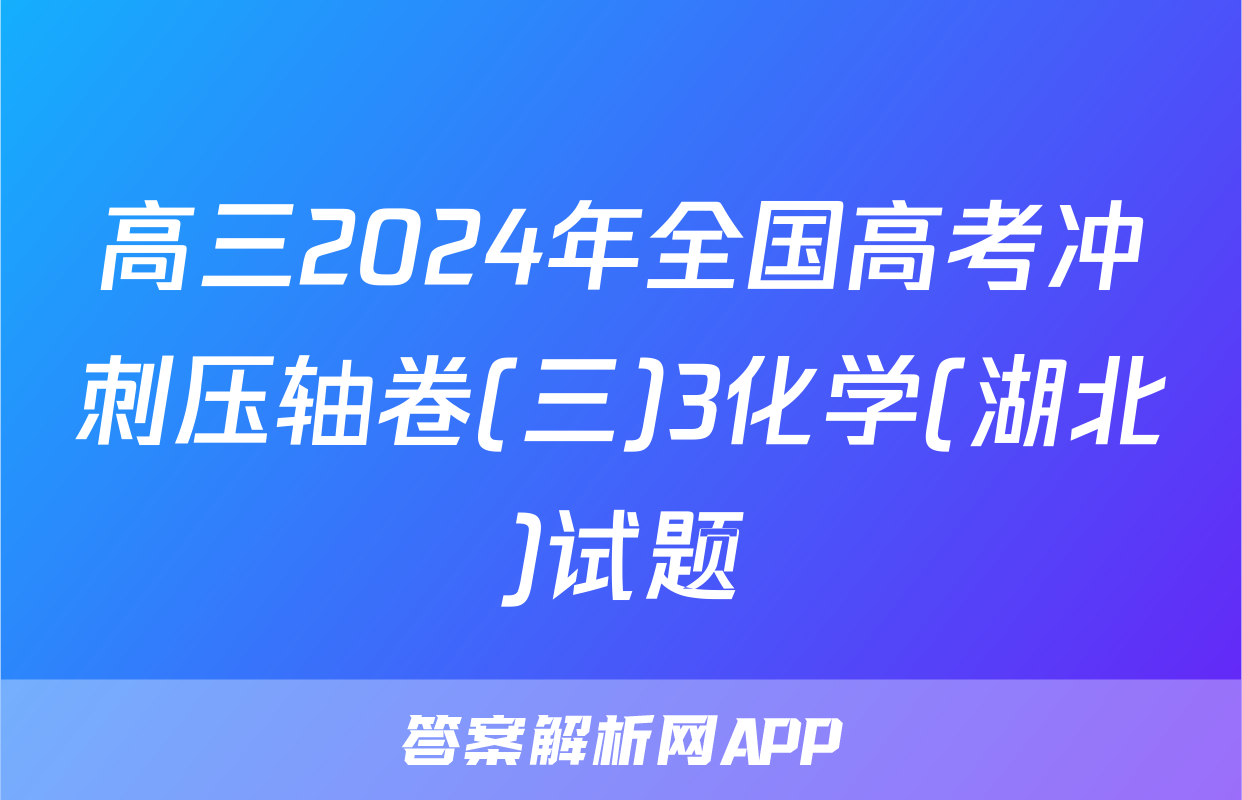 高三2024年全国高考冲刺压轴卷(三)3化学(湖北)试题