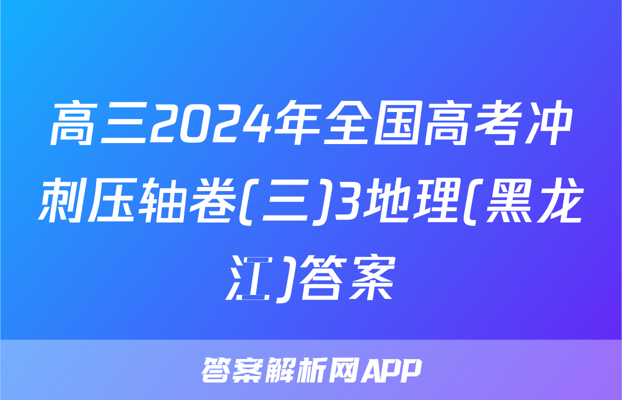 高三2024年全国高考冲刺压轴卷(三)3地理(黑龙江)答案