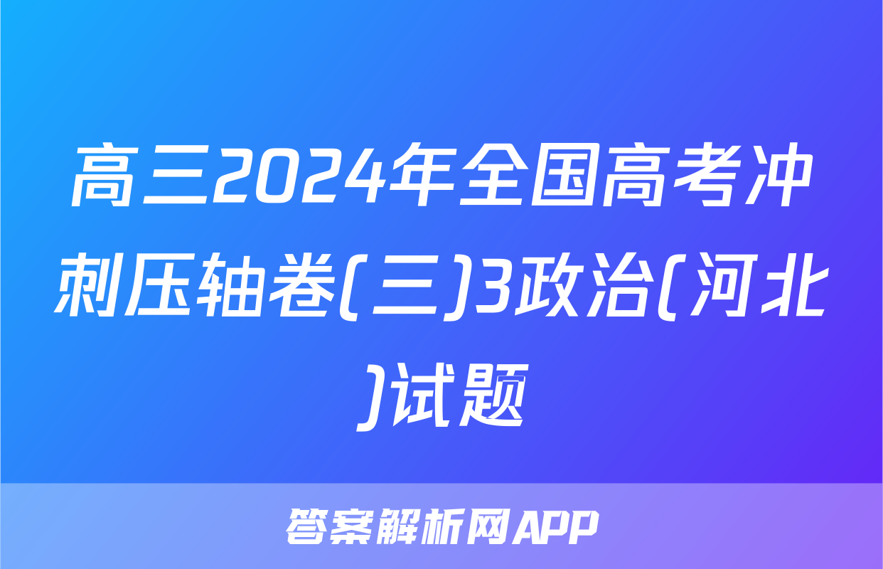 高三2024年全国高考冲刺压轴卷(三)3政治(河北)试题