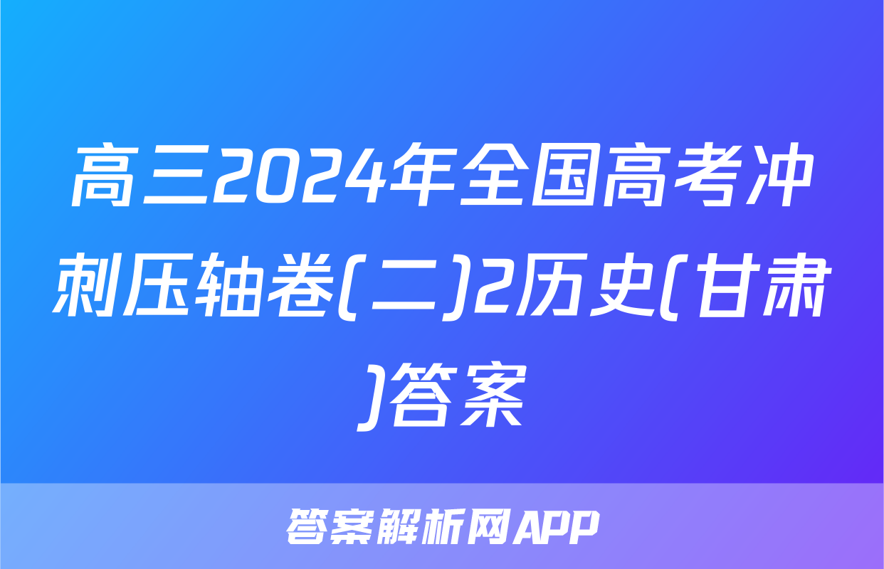 高三2024年全国高考冲刺压轴卷(二)2历史(甘肃)答案
