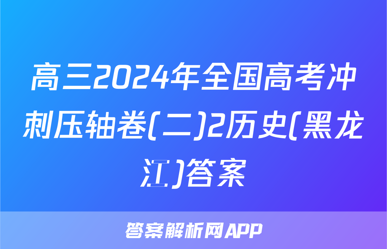高三2024年全国高考冲刺压轴卷(二)2历史(黑龙江)答案