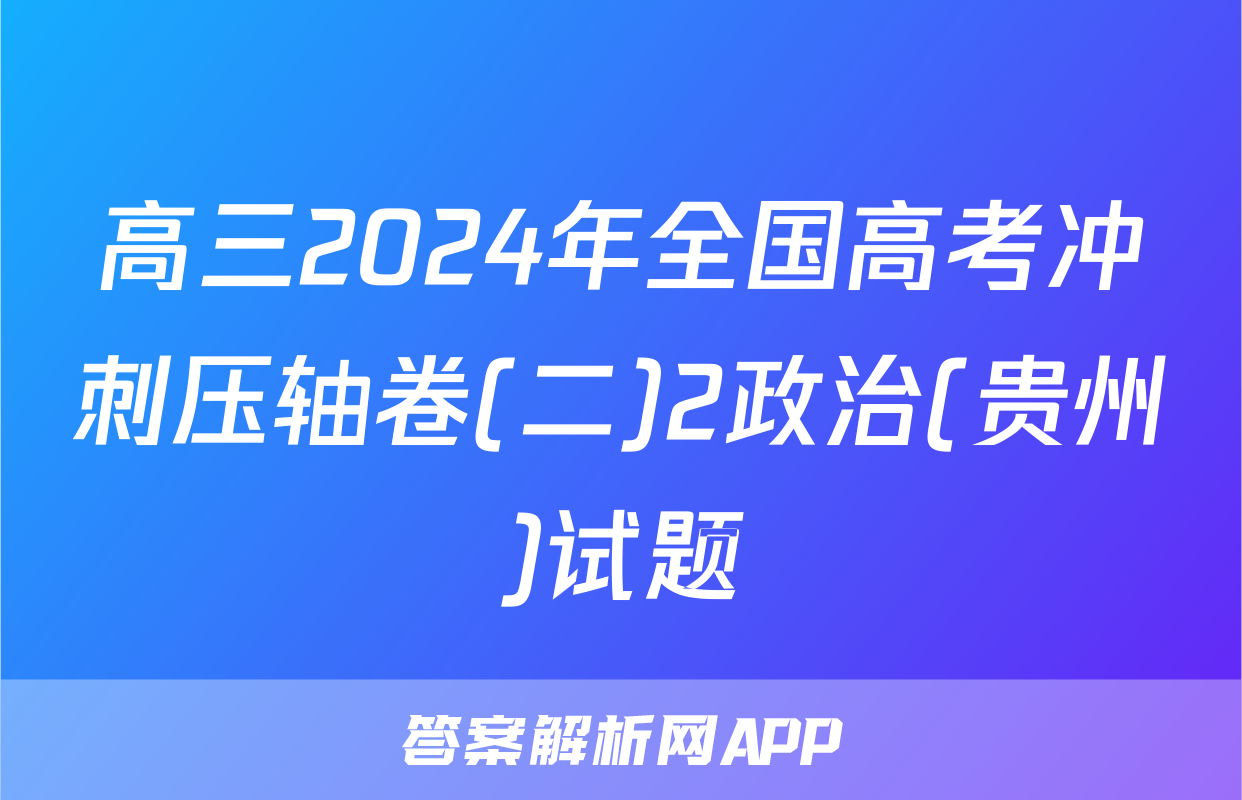 高三2024年全国高考冲刺压轴卷(二)2政治(贵州)试题