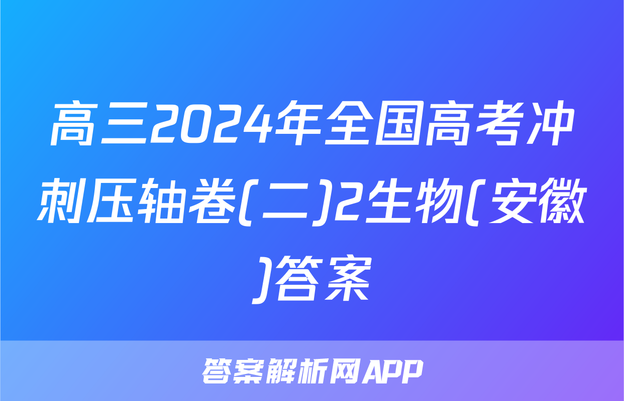 高三2024年全国高考冲刺压轴卷(二)2生物(安徽)答案