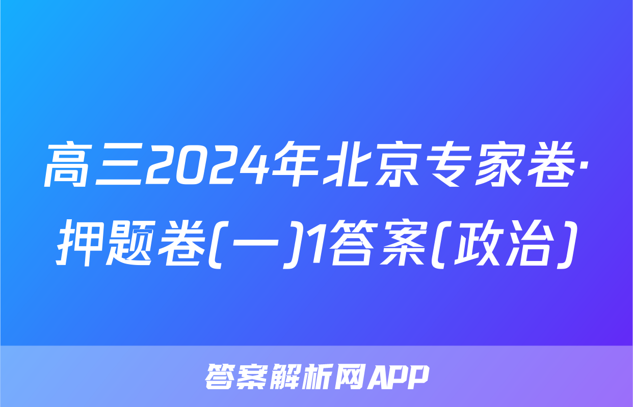 高三2024年北京专家卷·押题卷(一)1答案(政治)