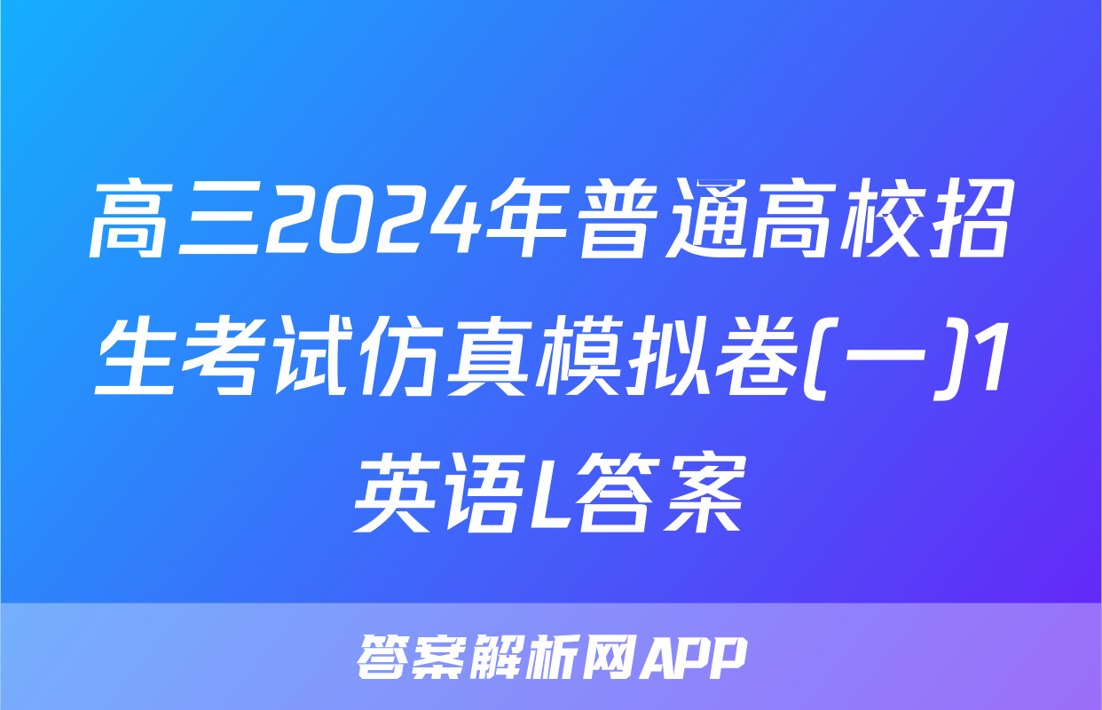 高三2024年普通高校招生考试仿真模拟卷(一)1英语L答案