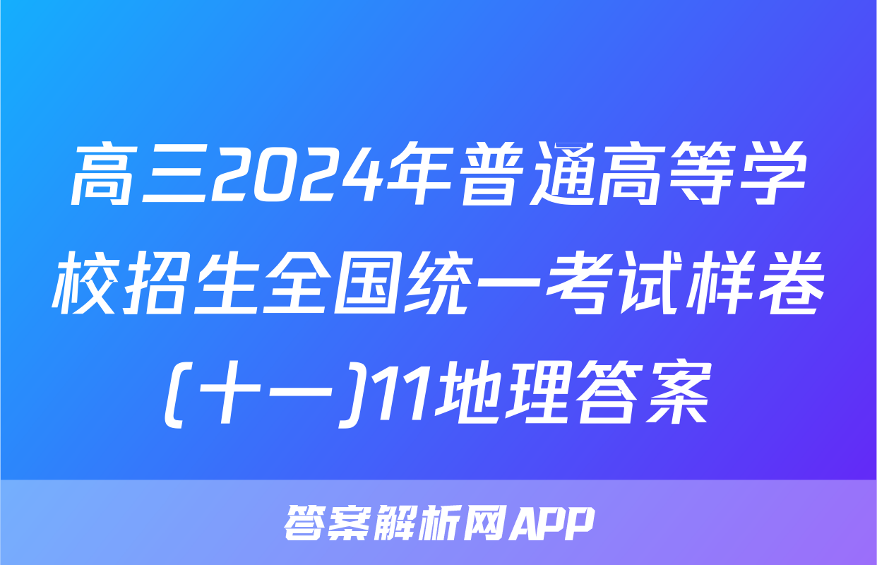 高三2024年普通高等学校招生全国统一考试样卷(十一)11地理答案