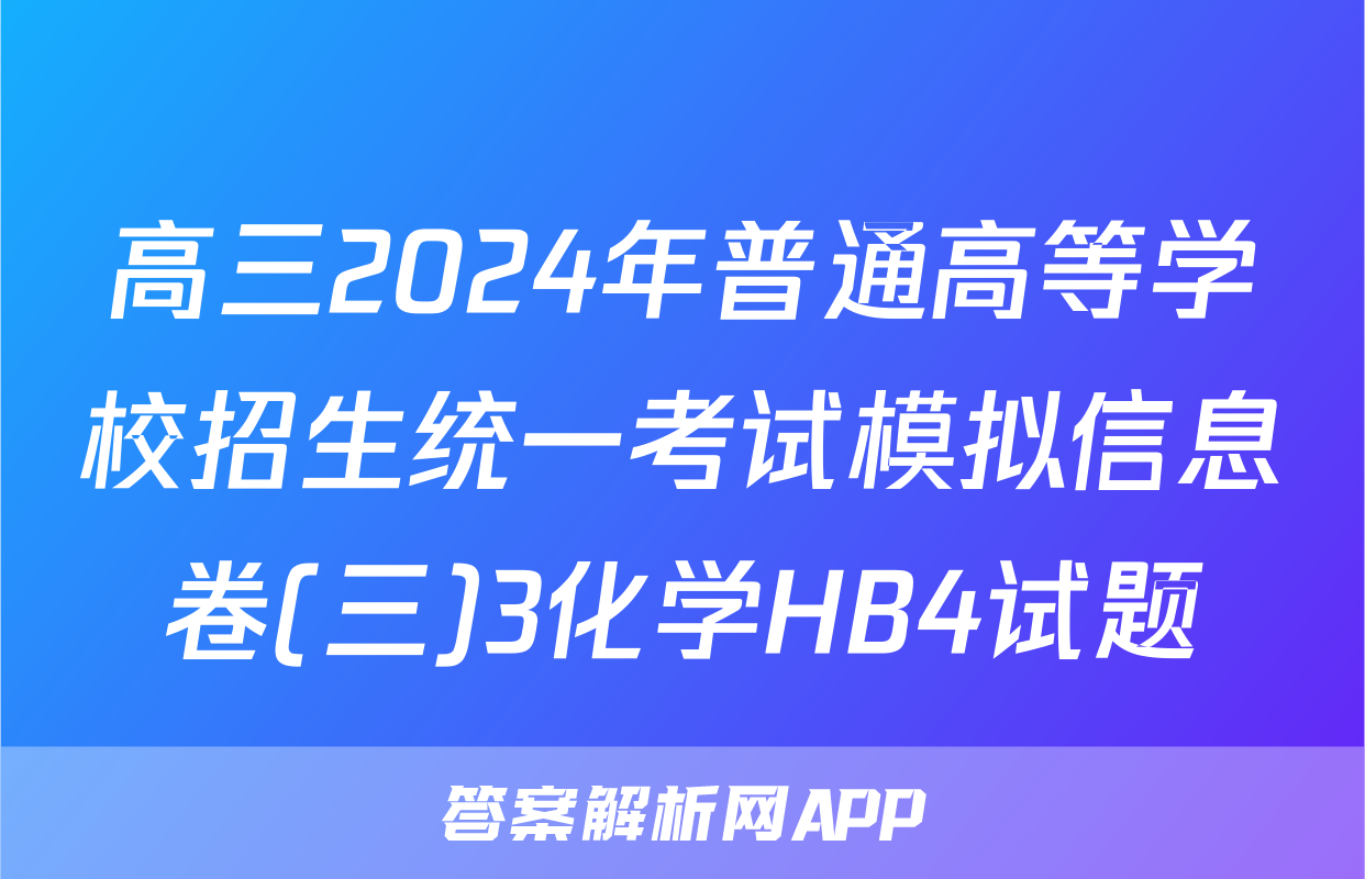 高三2024年普通高等学校招生统一考试模拟信息卷(三)3化学HB4试题