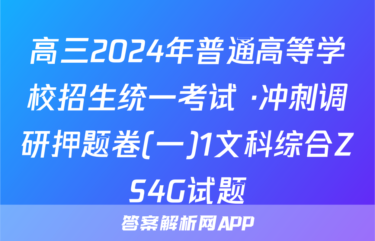 高三2024年普通高等学校招生统一考试 ·冲刺调研押题卷(一)1文科综合ZS4G试题