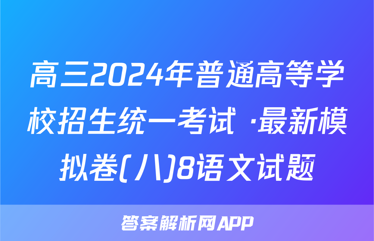 高三2024年普通高等学校招生统一考试 ·最新模拟卷(八)8语文试题