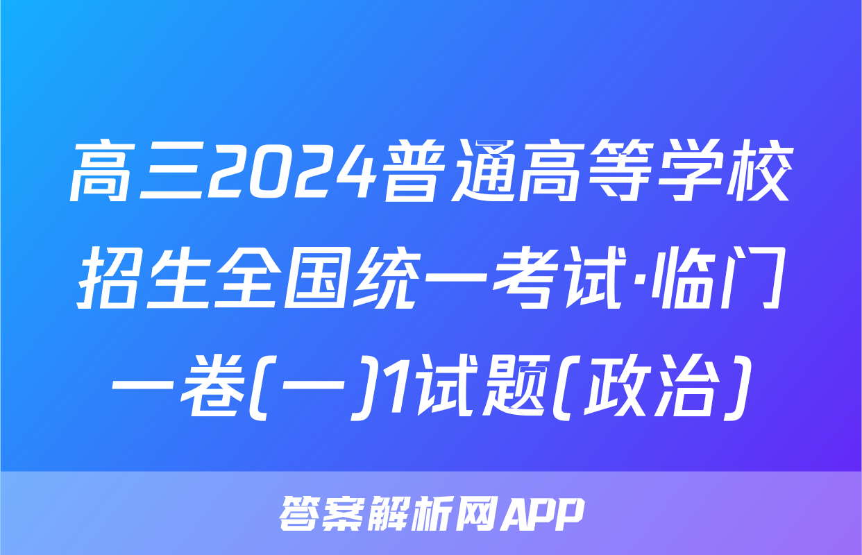 高三2024普通高等学校招生全国统一考试·临门一卷(一)1试题(政治)