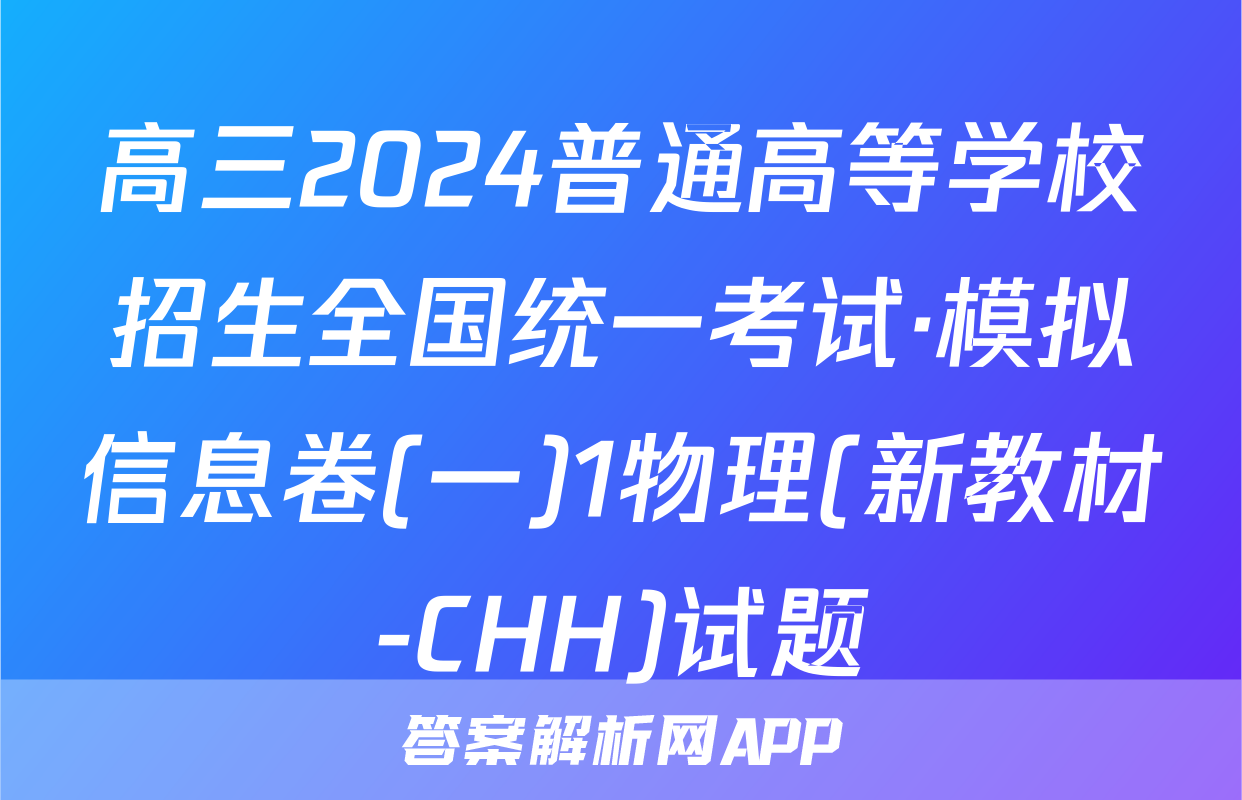 高三2024普通高等学校招生全国统一考试·模拟信息卷(一)1物理(新教材-CHH)试题
