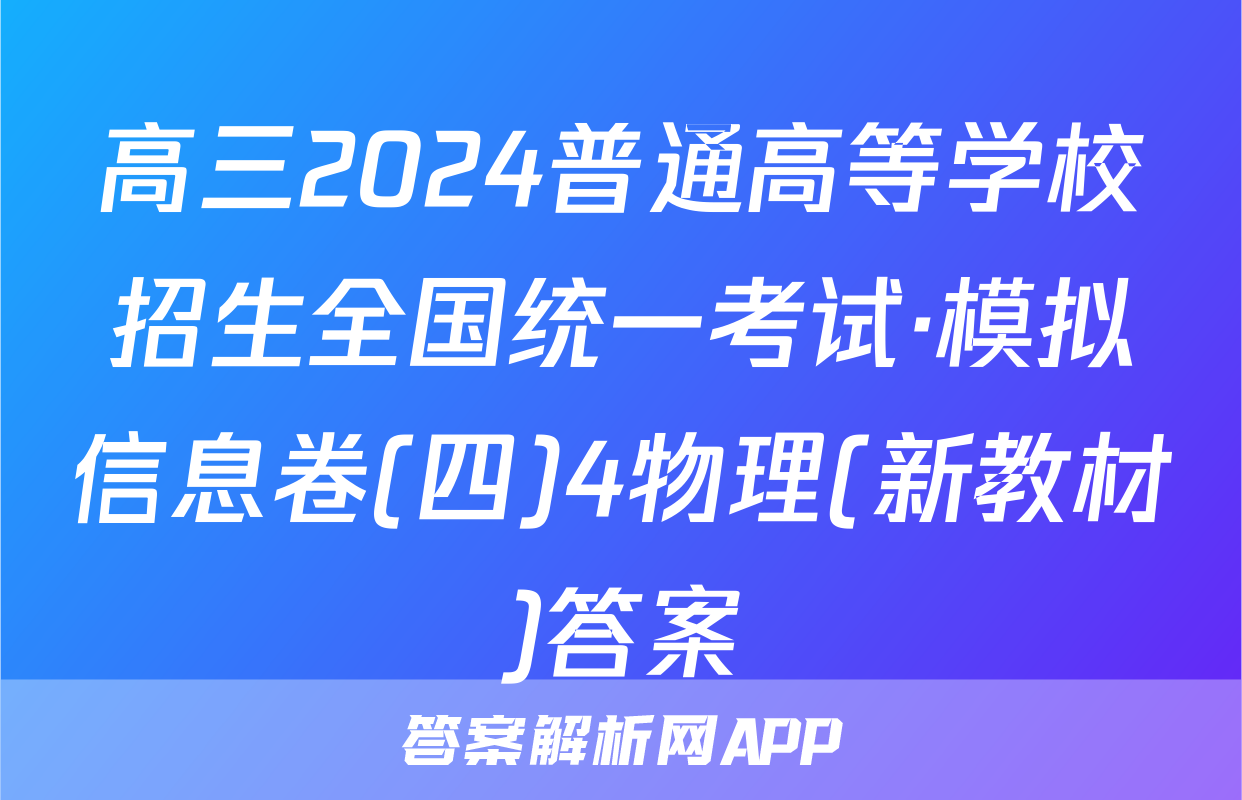 高三2024普通高等学校招生全国统一考试·模拟信息卷(四)4物理(新教材)答案