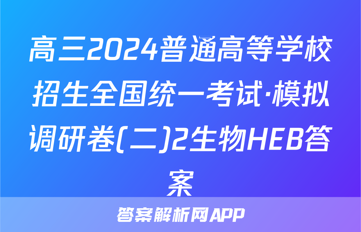 高三2024普通高等学校招生全国统一考试·模拟调研卷(二)2生物HEB答案