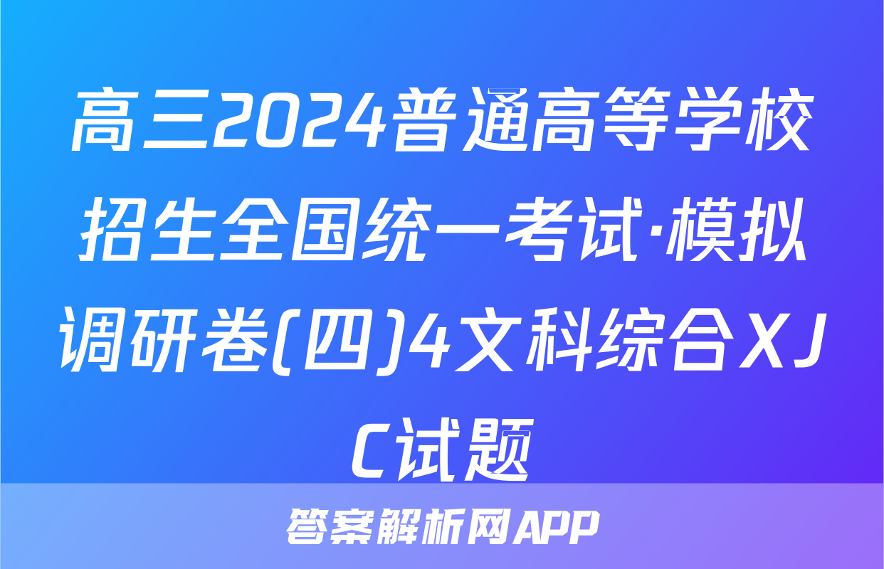 高三2024普通高等学校招生全国统一考试·模拟调研卷(四)4文科综合XJC试题