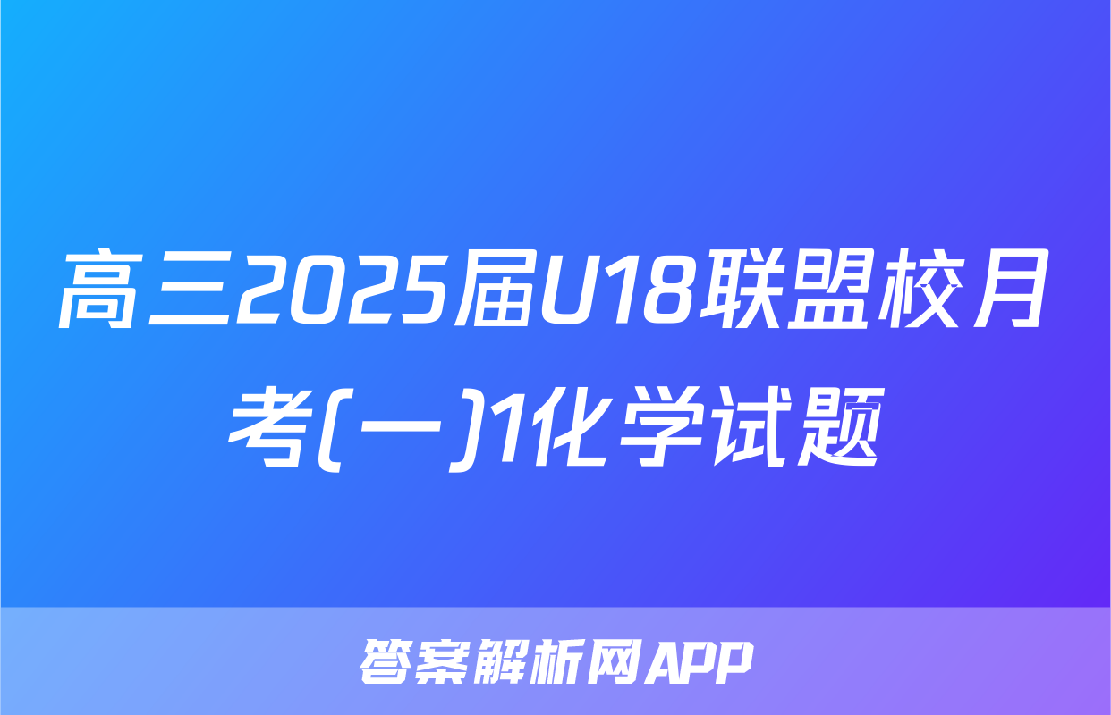 高三2025届U18联盟校月考(一)1化学试题