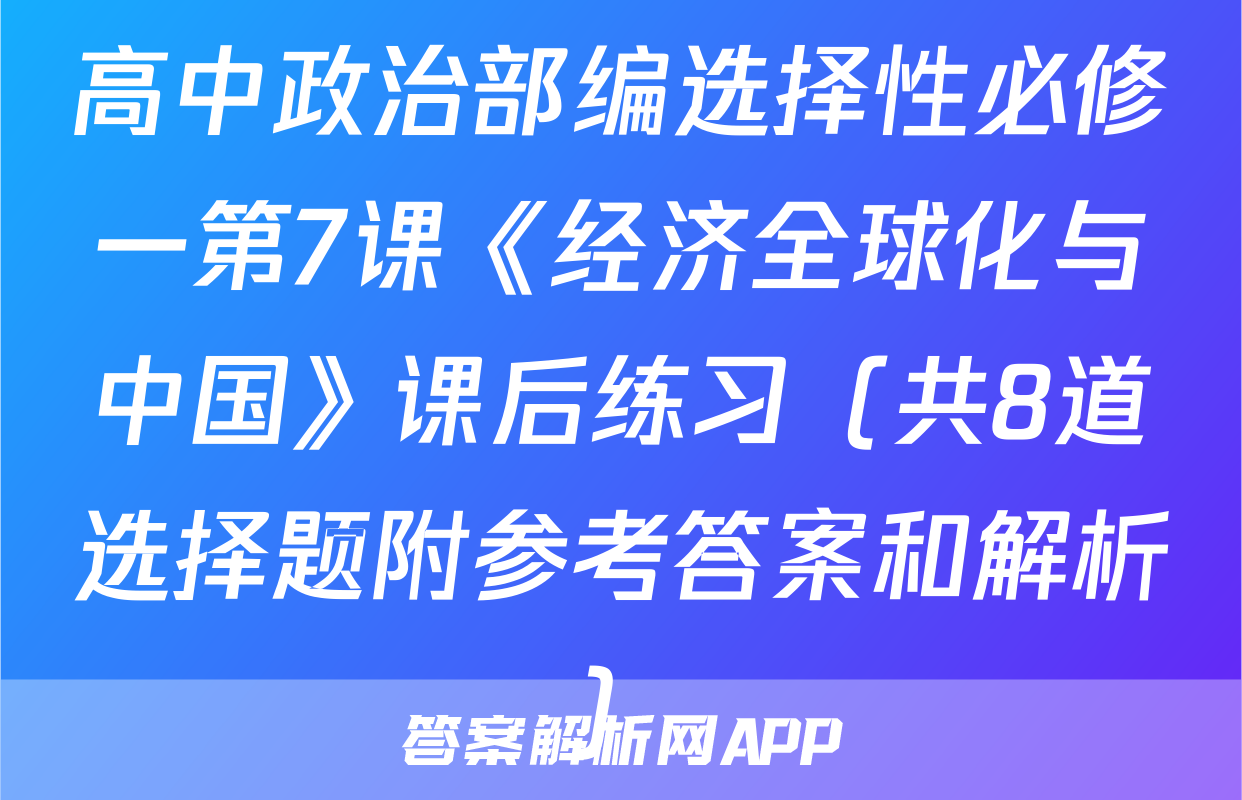 高中政治部编选择性必修一第7课《经济全球化与中国》课后练习（共8道选择题附参考答案和解析）