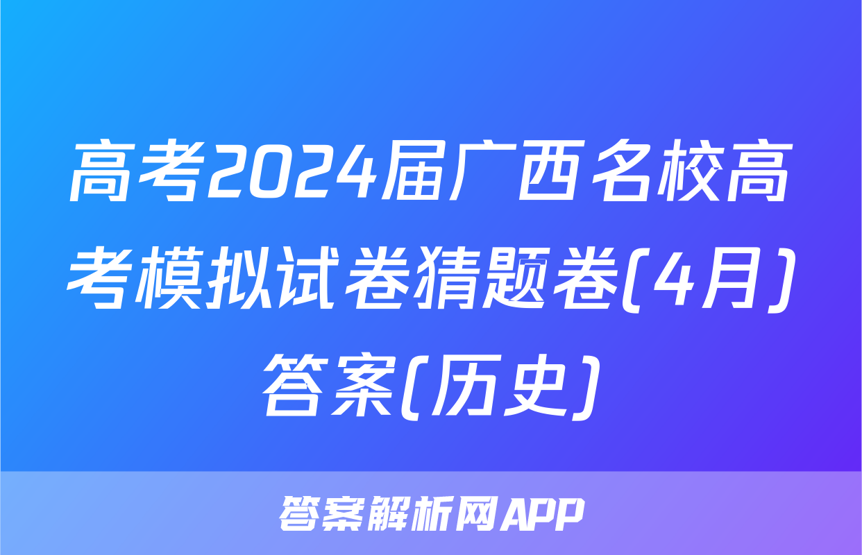 高考2024届广西名校高考模拟试卷猜题卷(4月)答案(历史)