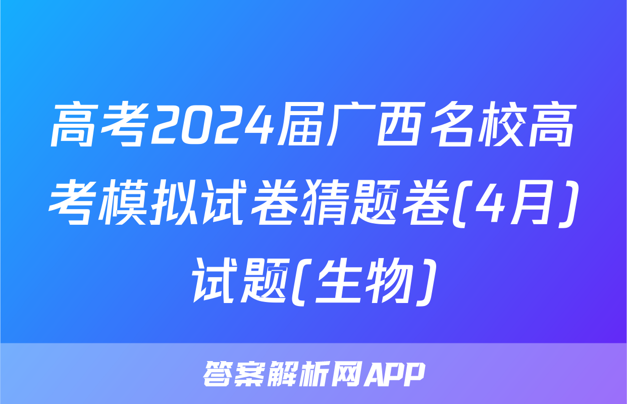 高考2024届广西名校高考模拟试卷猜题卷(4月)试题(生物)