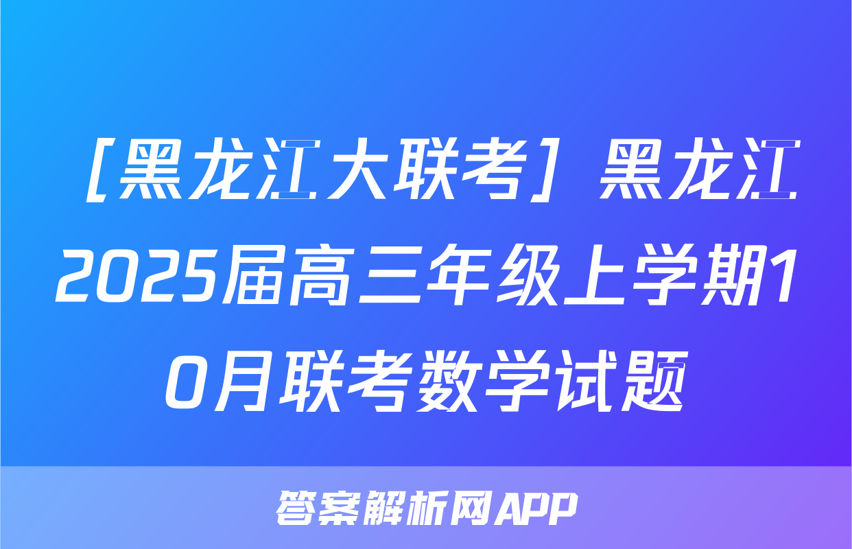 ［黑龙江大联考］黑龙江2025届高三年级上学期10月联考数学试题