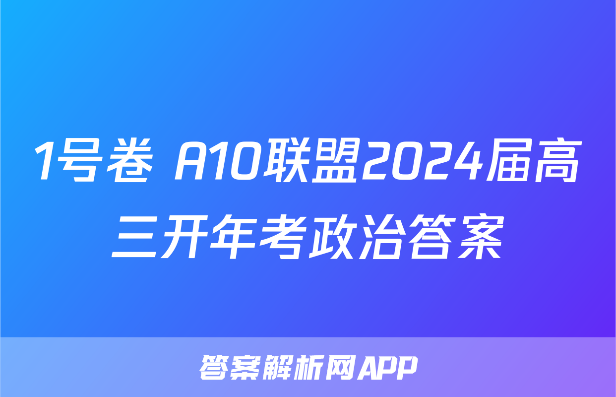 1号卷 A10联盟2024届高三开年考政治答案