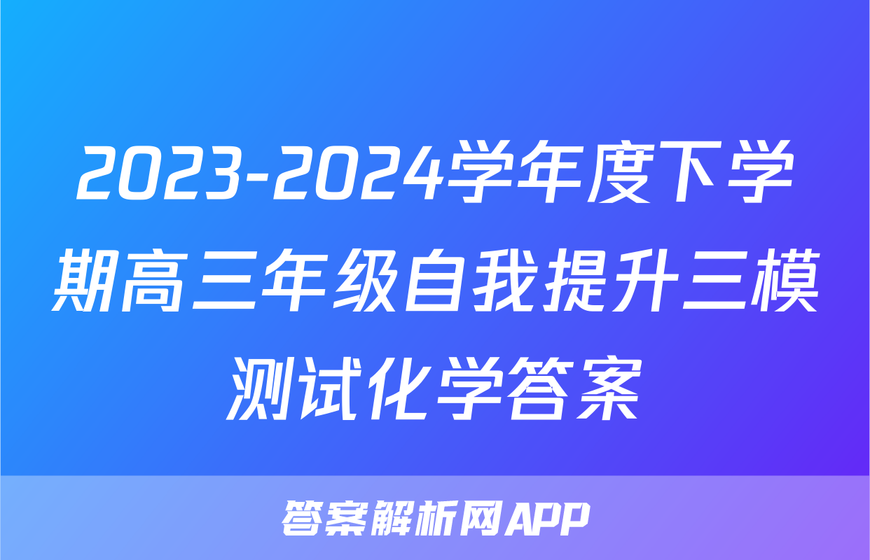 2023-2024学年度下学期高三年级自我提升三模测试化学答案