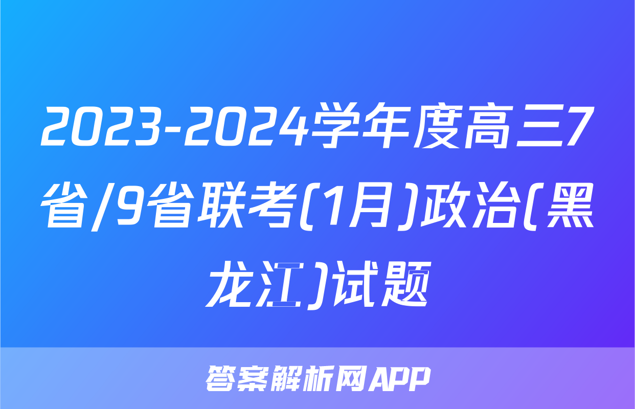2023-2024学年度高三7省/9省联考(1月)政治(黑龙江)试题