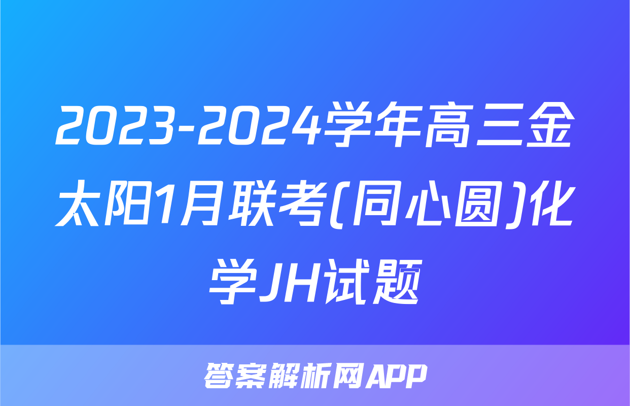 2023-2024学年高三金太阳1月联考(同心圆)化学JH试题