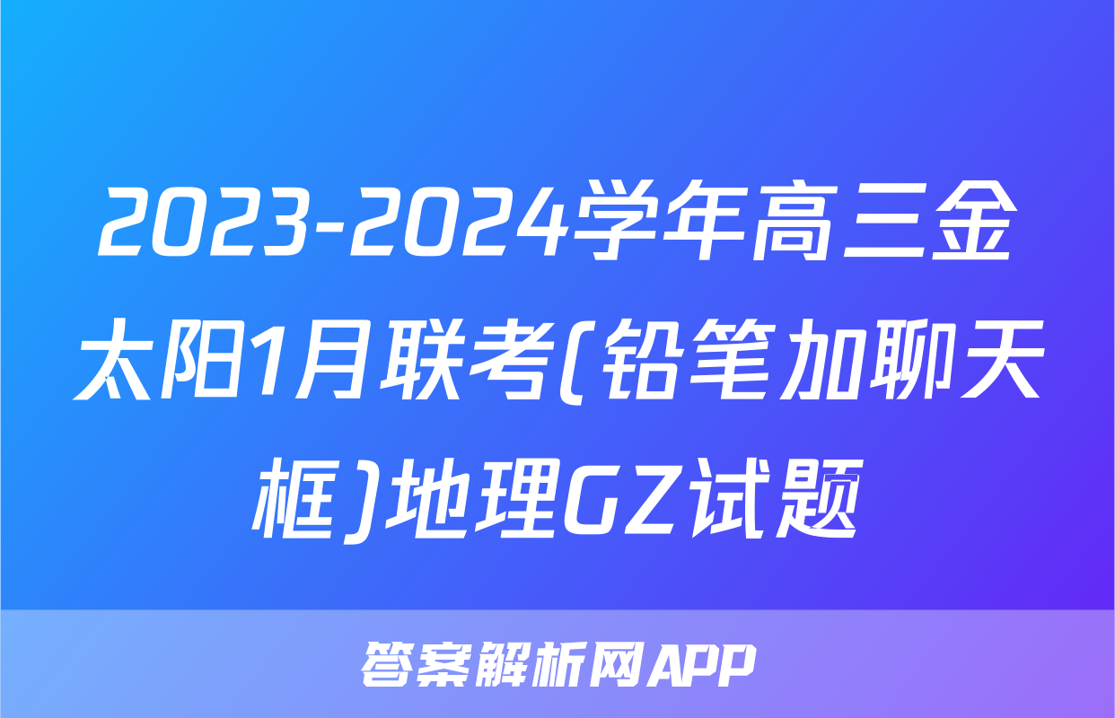 2023-2024学年高三金太阳1月联考(铅笔加聊天框)地理GZ试题