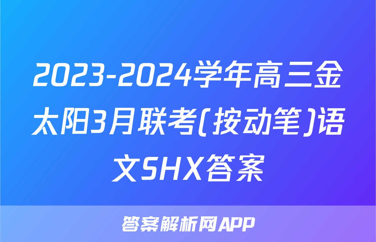 2023-2024学年高三金太阳3月联考(按动笔)语文SHX答案