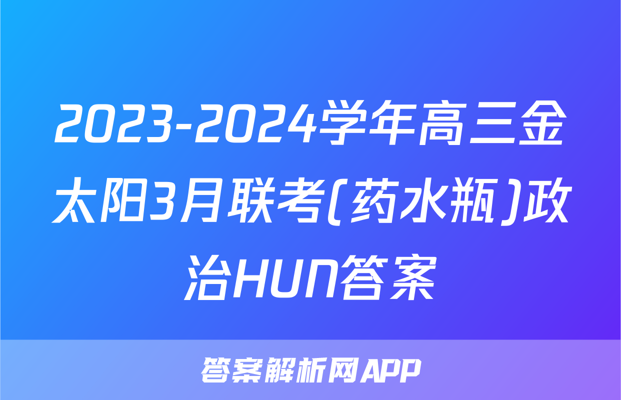 2023-2024学年高三金太阳3月联考(药水瓶)政治HUN答案