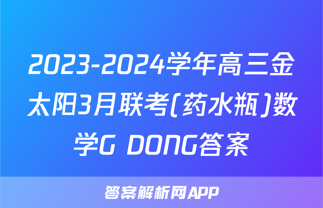 2023-2024学年高三金太阳3月联考(药水瓶)数学G DONG答案
