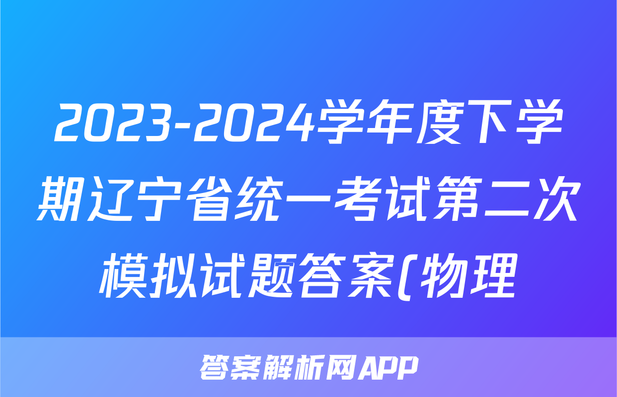 2023-2024学年度下学期辽宁省统一考试第二次模拟试题答案(物理)