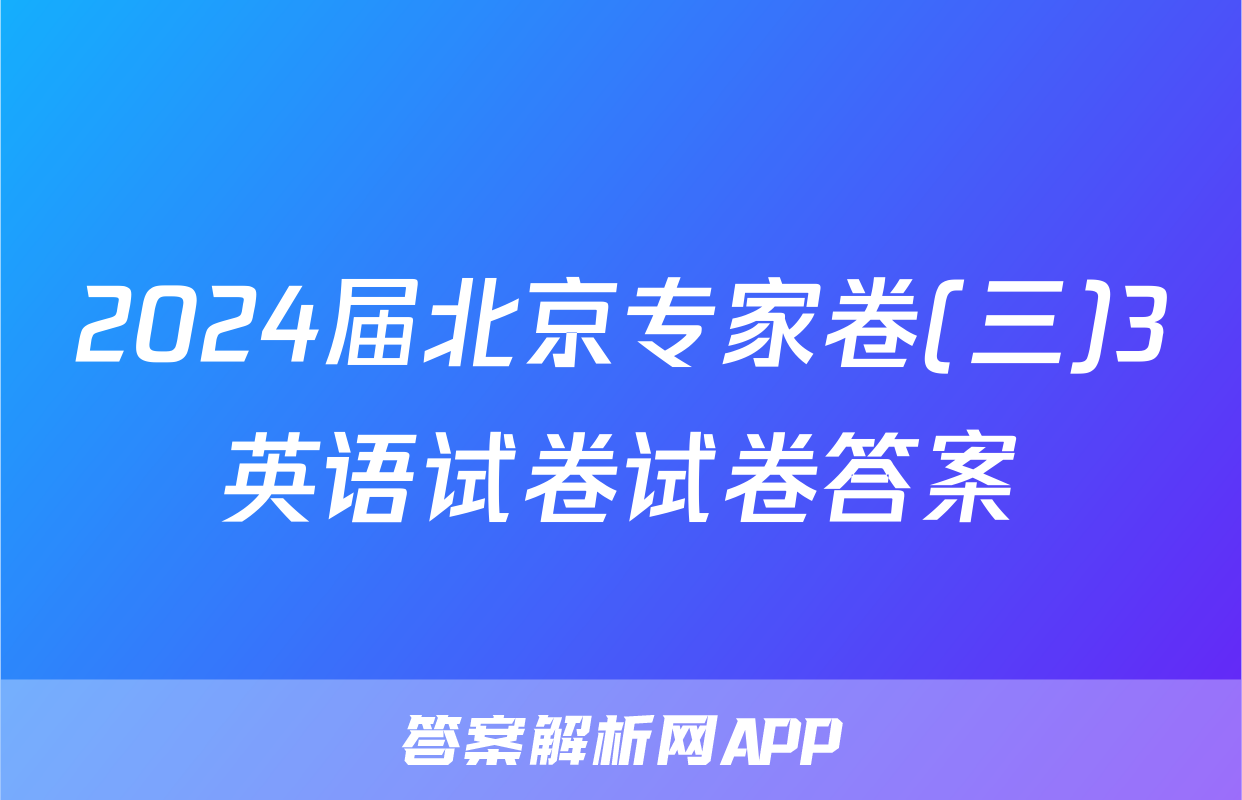 2024届北京专家卷(三)3英语试卷试卷答案