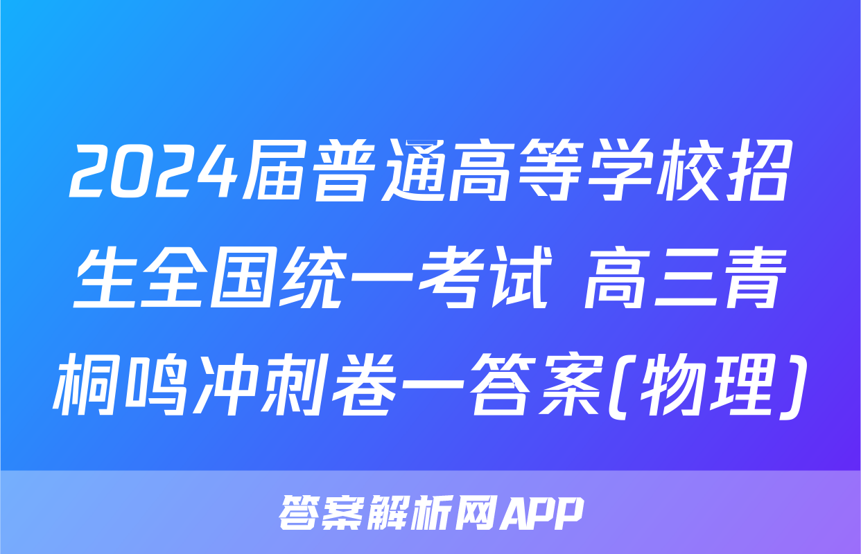 2024届普通高等学校招生全国统一考试 高三青桐鸣冲刺卷一答案(物理)